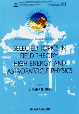 【预订】SELECTED TOPICS IN FIELD THEORY, HIGH ENERGY AND ASTROPARTICLE PHYSICS: KATHMANDU SUMMER SCHOOL LECTURE NO...