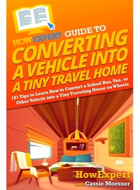 预订 HowExpert Guide to Converting a Vehicle into a Tiny Travel Home: 101 Tips to Learn How to Convert a School Bus, Van