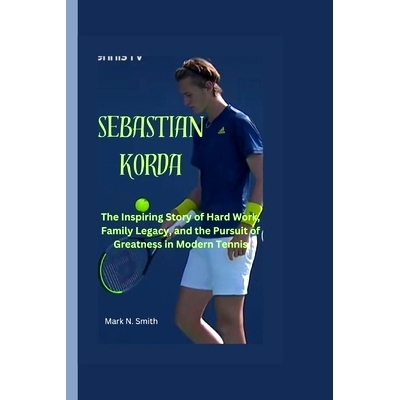 预订 Sebastian Korda: The Inspiring Story of Hard Work, Family Legacy, and the Pursuit of Greatness in Modern Tennis: 97