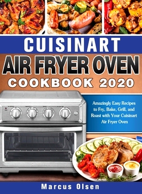 预订 Cuisinart Air Fryer Oven Cookbook -2020: Amazingly Easy Recipes to Fry, Bake, Grill, and Roast with Your Cuisinart