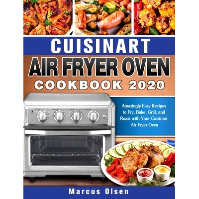 预订 Cuisinart Air Fryer Oven Cookbook -2020: Amazingly Easy Recipes to Fry, Bake, Grill, and Roast with Your Cuisinart