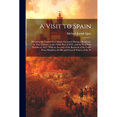 预订 A Visit to Spain: Detailing the Transactions Which Occurred During a Residence in That Country, in the Latter Part