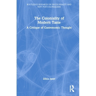 预订 The Coloniality of Modern Taste: A Critique of Gastronomic Thought 现代口味的殖民主义：美食思想的批判: 978103236403