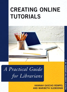 预订 Creating Online Tutorials: A Practical Guide for Librarians 创建在线教程：图书馆员的实用指南: 9780810892439