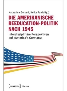 预订 Die amerikanische Reeducation-Politik nach 1945: Interdisziplinäre Perspektiven auf »America’s Germany«: 978383