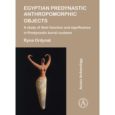 预订 Egyptian Predynastic Anthropomorphic Objects: A study of their function and significance in Predynastic burial cust