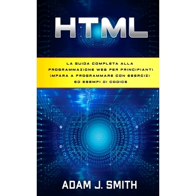 预订 HTML: La guida completa alla programmazione web per principianti Impara a programmare con esercizi ed esempi di cod