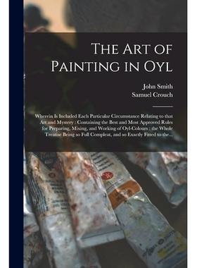 预订 The Art of Painting in Oyl: Wherein is Included Each Particular Circumstance Relating to That Art and Mystery: Cont