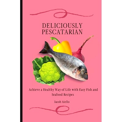 预订 Deliciously Pescatarian: Achieve a Healthy Way of Life with Easy Fish and Seafood Recipes
