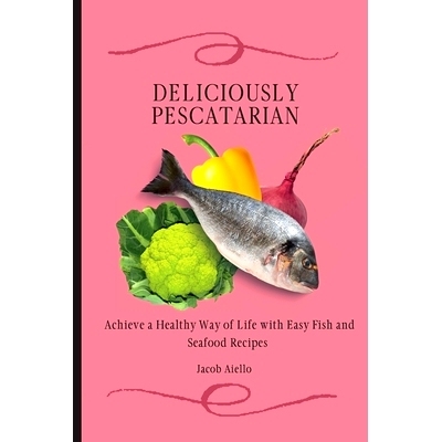预订 Deliciously Pescatarian: Achieve a Healthy Way of Life with Easy Fish and Seafood Recipes
