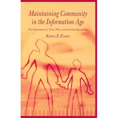 预订 Maintaining Community in the Information Age: The Importance of Trust, Place and Situated Knowledge: 9781349511082