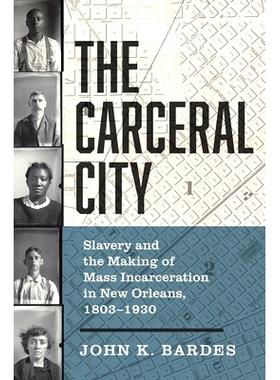 预订 The Carceral City: Slavery and the Making of Mass Incarceration in New Orleans, 1803-1930 监狱之城：1803-1930 年新