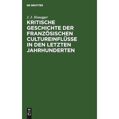 预订 Kritische Geschichte der franzo¨sischen Cultureinflu¨sse in den letzten Jahrhunderten: 9783112599297