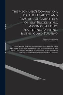 [预订]The Mechanic’s Companion, or, The Elements and Practice of Carpentry, Joinery, Bricklaying, Masonr 9781013548970