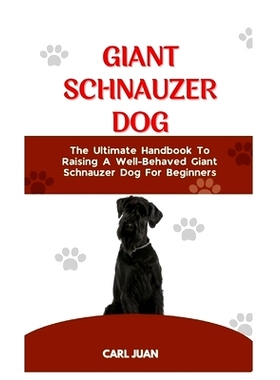 预订 Giant Schnauzer Dog: The Ultimate Handbook To Raising A Well-Behaved Giant Schnauzer Dog For Beginners: 97988733110