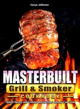 预订 Masterbuilt Grill & Smoker Cookbook: Quick, Savory and Creative Recipes that Anyone Can Cook