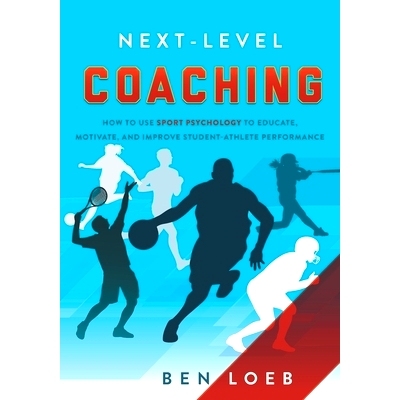 预订 Next-Level Coaching: How to Use Sport Psychology to Educate, Motivate, and Improve Student-Athlete Performance: 978