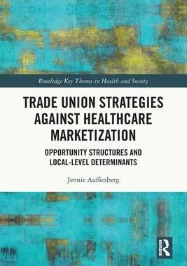 [预订]Trade Union Strategies Against Healthcare Marketization: Opportunity Structures and Local-Level Dete 9781032043302