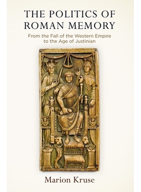 预订 The Politics of Roman Memory: From the Fall of the Western Empire to the Age of Justinian 罗马记忆的政治：从西方帝