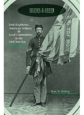 预订 Shades of Green: Irish Regiments, American Soldiers, and Local Communities in the Civil War Era 绿荫：内战时代的爱