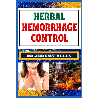 预订 Herbal Hemorrhage Control: Empower Your Health, Harnessing Techniques For Nature’s Healing Touch: 9798876032638
