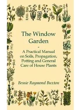 预订 The Window Garden - A Practical Manual On Soils, Propagation, Potting And General Care Of House Plants