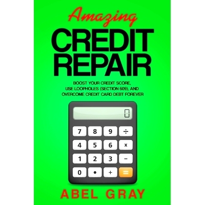 预订 Amazing Credit Repair: Boost Your Credit Score, Use Loopholes (Section 609), and Overcome Credit Card Debt Forever: