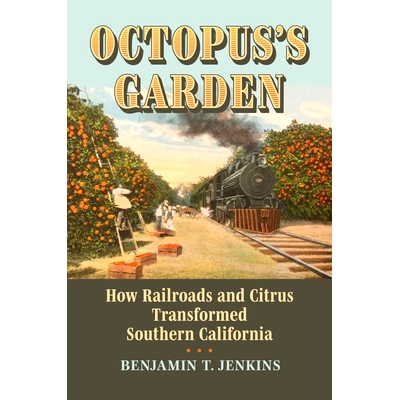 预订 Octopus’s Garden: How Railroads and Citrus Transformed Southern California 章鱼花园：铁路和柑橘如何改变南加州: 978