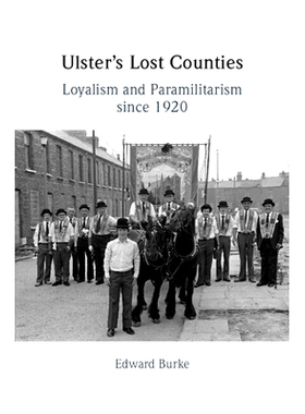 预订 Ulster’s Lost Counties: Loyalism and Paramilitarism since 1920 阿尔斯特失落的郡：1920年以来的忠诚主义与准军事主义:
