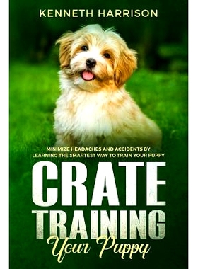 预订 Crate Training Your Puppy: Minimize Headaches and Accidents by Learning the Smartest Way to Train Your Puppy: 97817