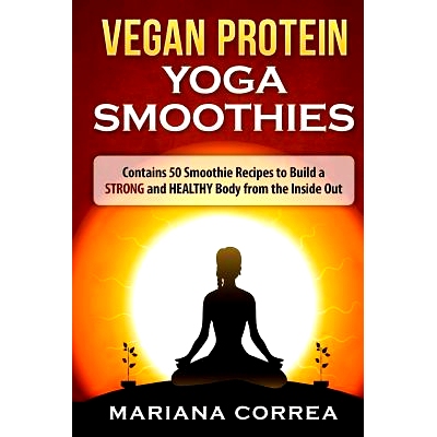 预订 VEGAN PROTEIN YOGA Smoothies: Contains 50 Smoothie Recipes to Build a STRONG and HEALTHY Body from the Inside Out: