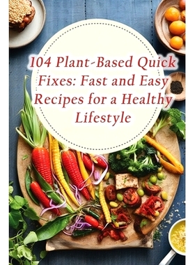 预订 104 Plant-Based Quick Fixes: Fast and Easy Recipes for a Healthy Lifestyle: 9798862160949