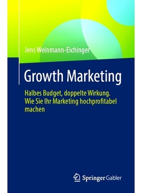 预订 Growth Marketing: Halbes Budget, Doppelte Wirkung. Wie Sie Ihr Marketing Hochprofitabel Machen: 9783658443580