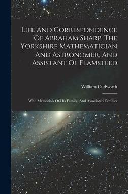 [预订]Life And Correspondence Of Abraham Sharp, The Yorkshire Mathematician And Astronomer, And Assistant  9781017773040