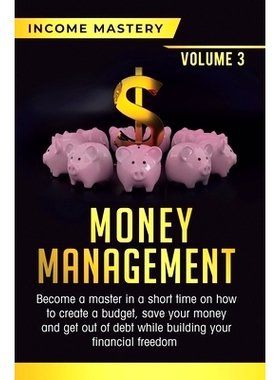 预订 Money Management: Become a Master in a Short Time on How to Create a Budget, Save Your Money and Get Out of Debt wh