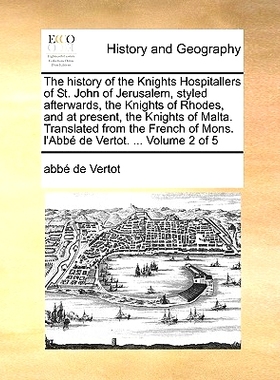预订 The History of the Knights Hospitallers of St. John of Jerusalem, Styled Afterwards, the Knights of Rhodes, and at
