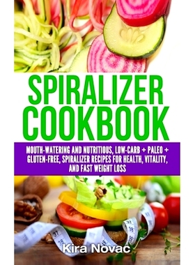 预订 Spiralizer Cookbook: Mouth-Watering and Nutritious Low Carb + Paleo + Gluten-Free Spiralizer Recipes for Health, Vi