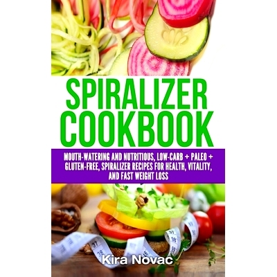 预订 Spiralizer Cookbook: Mouth-Watering and Nutritious Low Carb + Paleo + Gluten-Free Spiralizer Recipes for Health, Vi