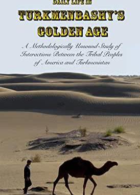 【微瑕清仓】Daily Life in Turkmenbashy’s Golden Age: A Methodologically Unsound Study of Interactions Between...