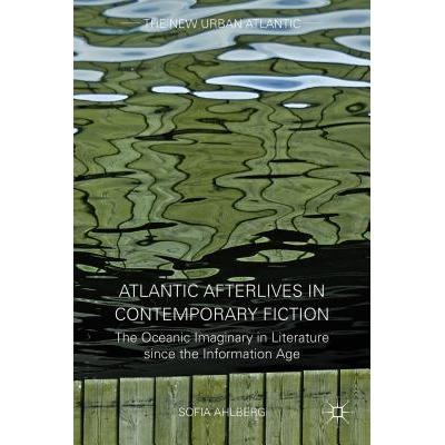 预订 Atlantic Afterlives in Contemporary Fiction: The Oceanic Imaginary in Literature since the Information Age: 9781137