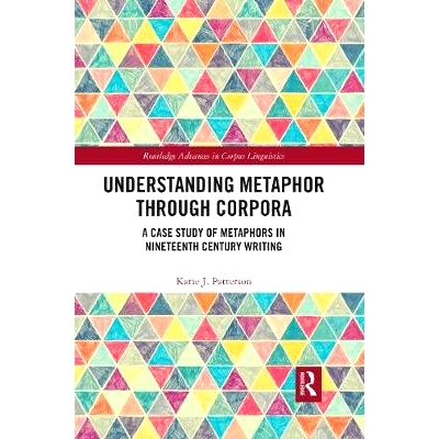 预订 Understanding Metaphor through Corpora: A Case Study of Metaphors in Nineteenth Century Writing 通过语料库理解隐喻