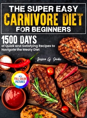 预订 The Super Easy Carnivore Diet for Beginners: 1500 Days of Quick and Satisfying Recipes to Navigate the Meaty Diet F