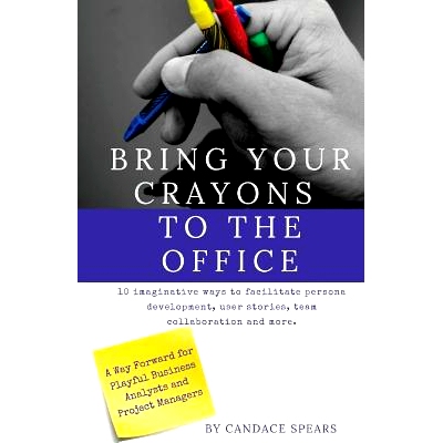 预订 Bring Your Crayons to the Office: A Way Forward for Playful Business Analysts and Project Managers. 10 imaginative