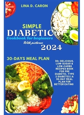 预订 Simple Diabetic Cookbook for Beginners With Pictures 2024: 30+ Delicious, Low-Sugar & Low-Carbs Recipes Book for Pr