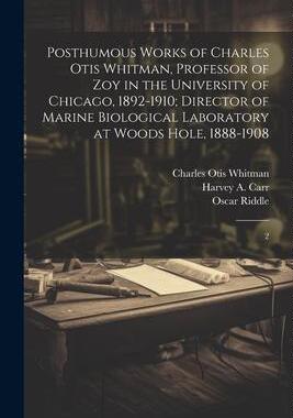 [预订]Posthumous Works of Charles Otis Whitman, Professor of zoy in the University of Chicago, 1892-1910;  9781022215252