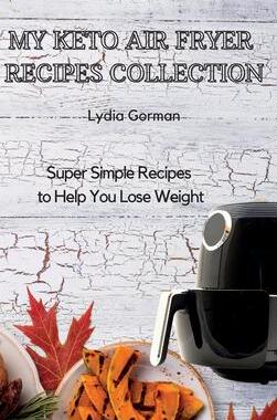 [预订]My Keto Air Fryer Recipes Collection: Super Simple Recipes to Help You Lose Weight 9781802770308