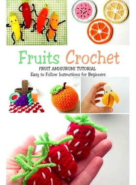 预订 Fruits Crochet: Fruit Amigurumi Tutorial - Easy to Follow Instructions for Beginners: Gift Ideas for Holiday: 97985