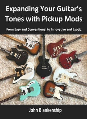 预订 Expanding Your Guitar’s Tones with Pickup Mods: From Easy and Conventional to Innovative and Exotic: 9798492634421