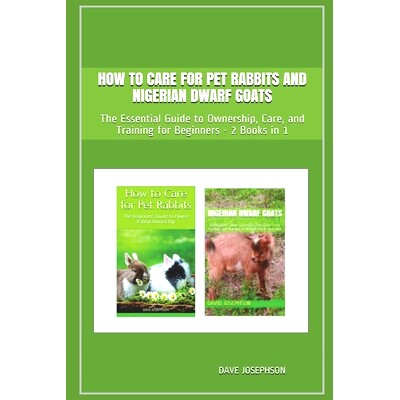 预订 How to Care for Pet Rabbits and Nigerian Dwarf Goats: The Essential Guide to Ownership, Care, and Training for Begi