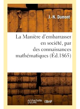 预订 La Maniere D’Embarrasser En Societe, Par Des Connaissances Mathematiques, Bien Plus Savant Que Soi: 9782011319784